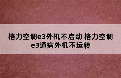 格力空调e3外机不启动 格力空调e3通病外机不运转